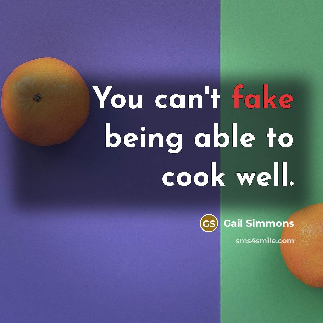 “You can't fake being able to cook well.…” quote by Gail Simmons