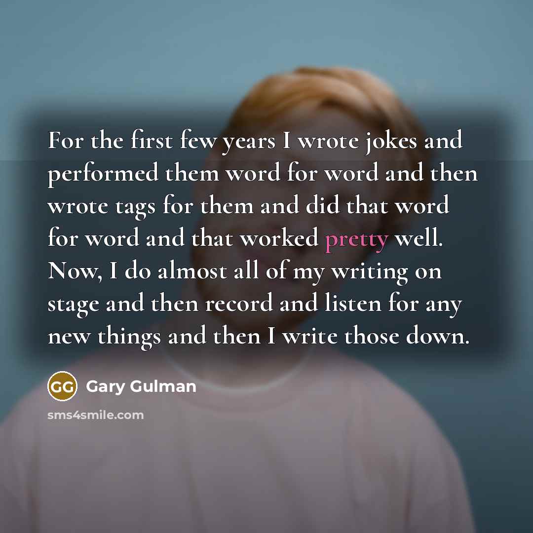 “For the first few years I wrote jokes and performed…” quote by Gary Gulman