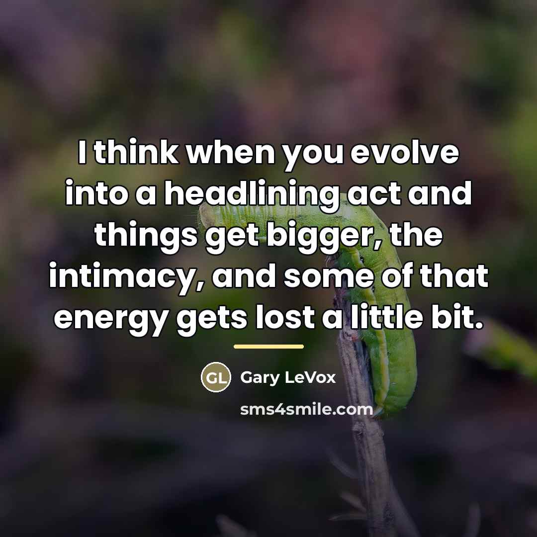 “I think when you evolve into a headlining act and…” quote by Gary LeVox