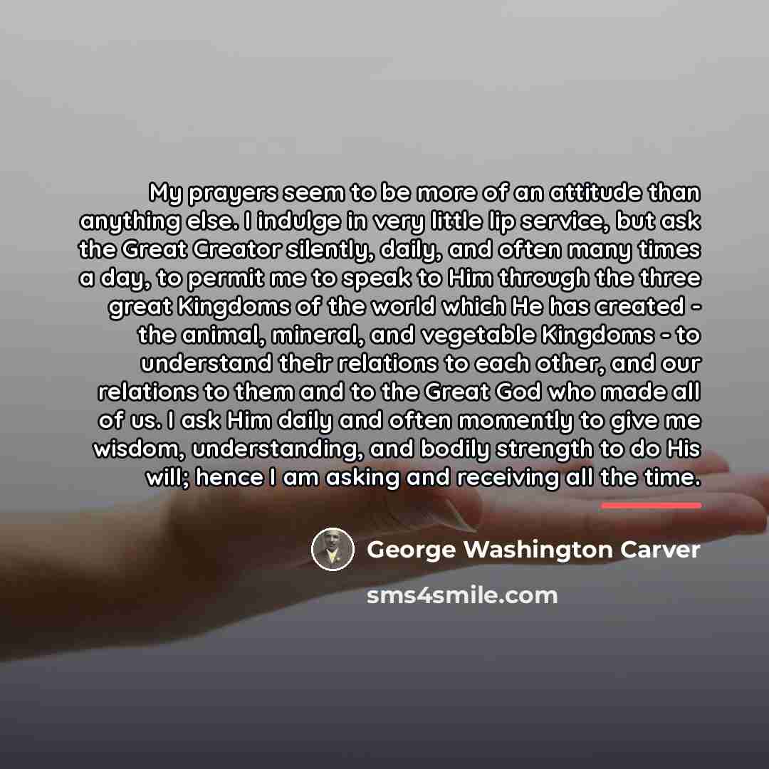 “My prayers seem to be more of an attitude than…” quote by George Washington Carver