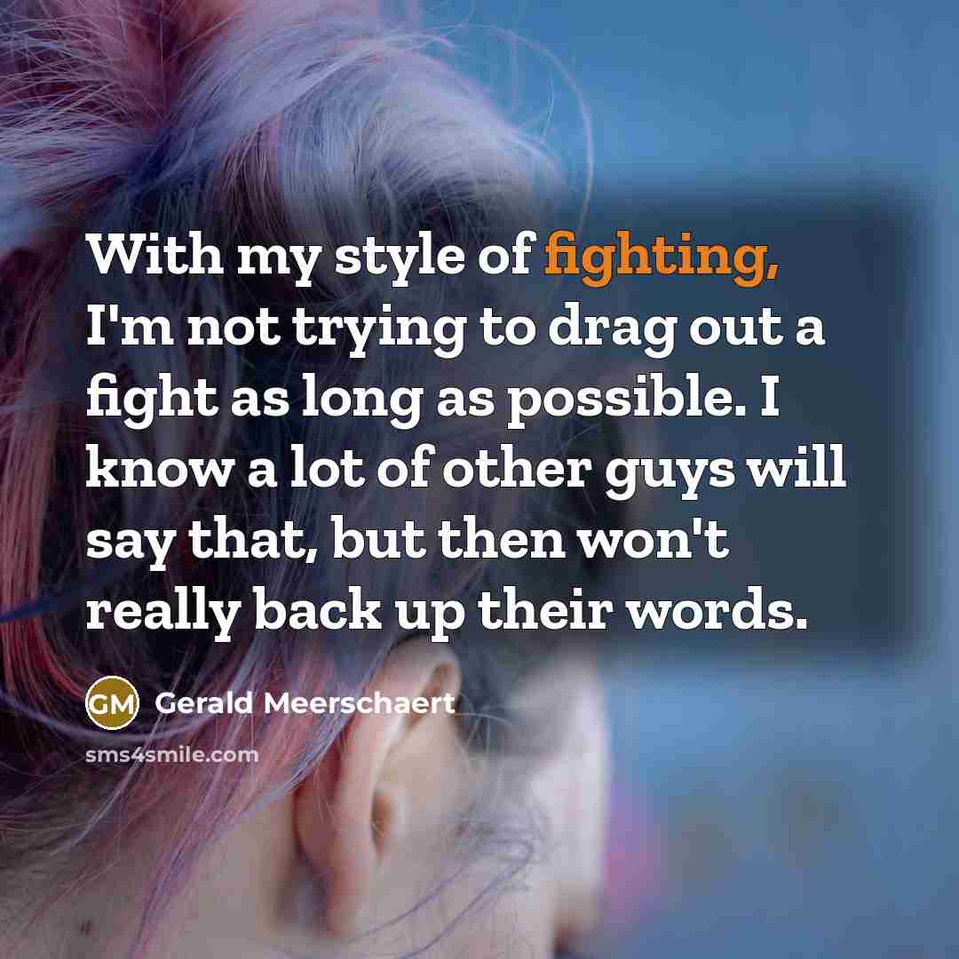 “With my style of fighting, I'm not trying to drag…” quote by Gerald Meerschaert