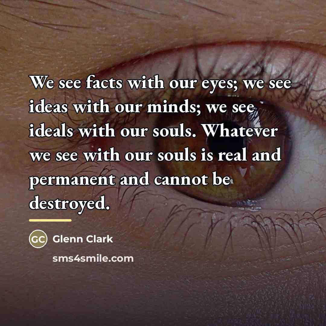 “We see facts with our eyes; we see ideas with…” quote by Glenn Clark