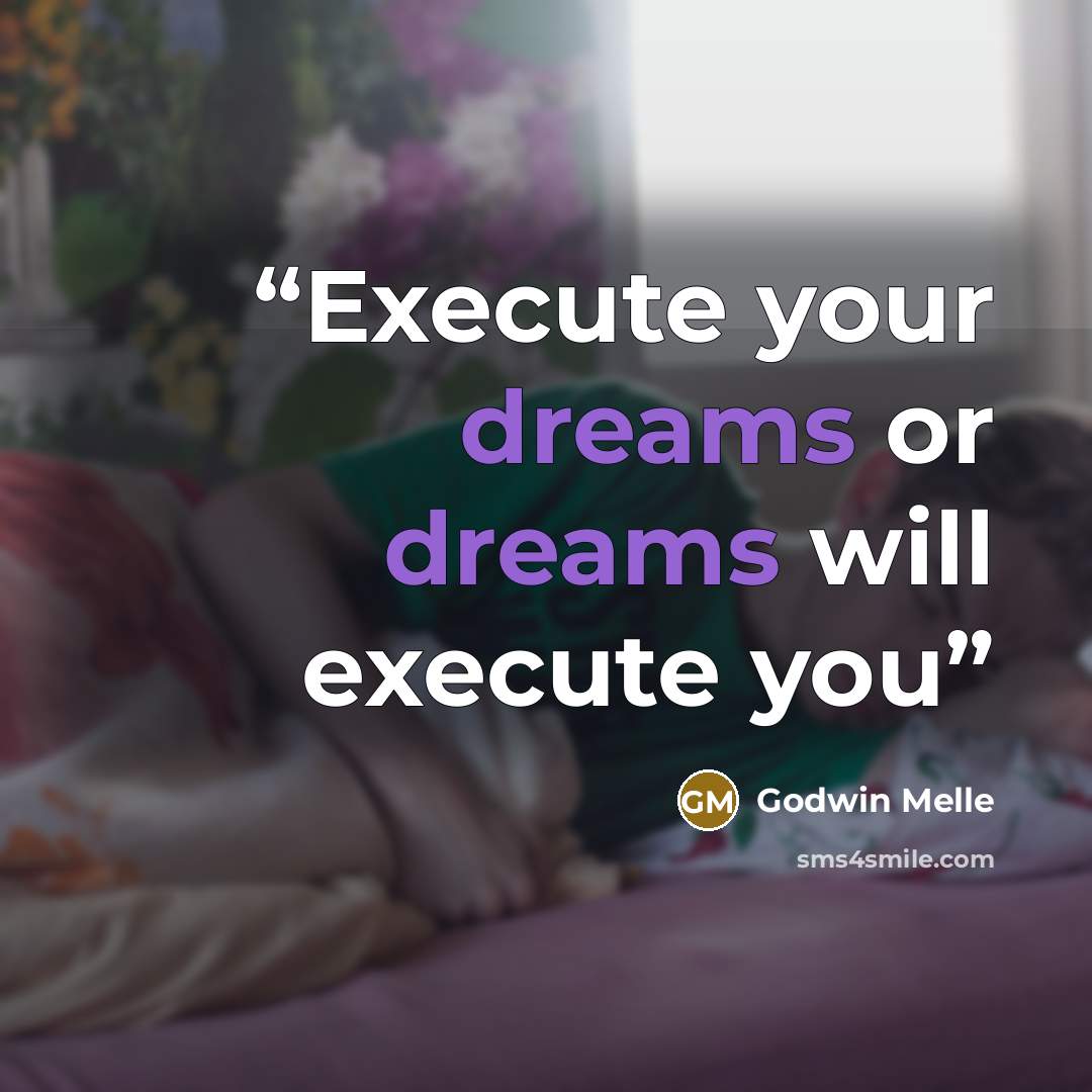 “Execute your dreams or dreams will execute you” quote by Godwin Melle