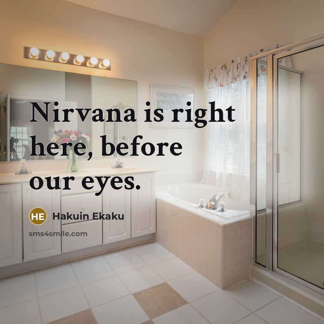 “Nirvana is right here, before our eyes.” quote by Hakuin Ekaku