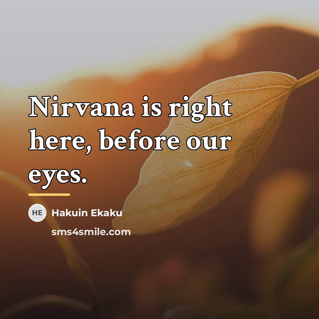 “Nirvana is right here, before our eyes.…” quote by Hakuin Ekaku
