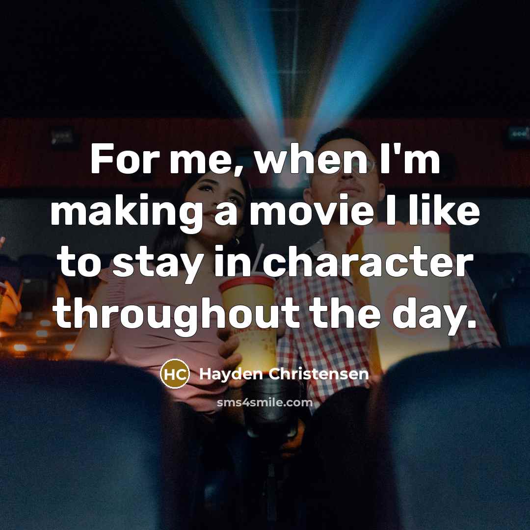 “For me, when I'm making a movie I like to…” quote by Hayden Christensen