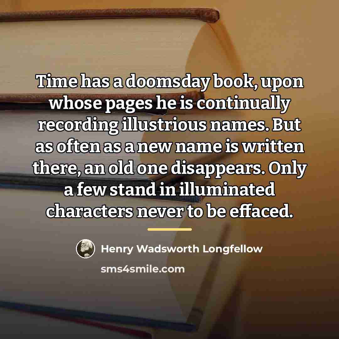 “Time has a doomsday book, upon whose pages he is…” quote by Henry Wadsworth Longfellow