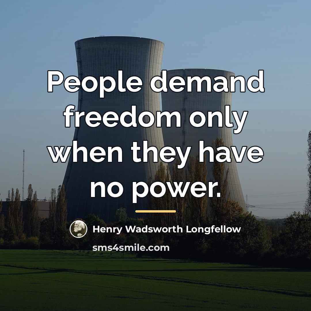 “People demand freedom only when they have no power.…” quote by Henry Wadsworth Longfellow