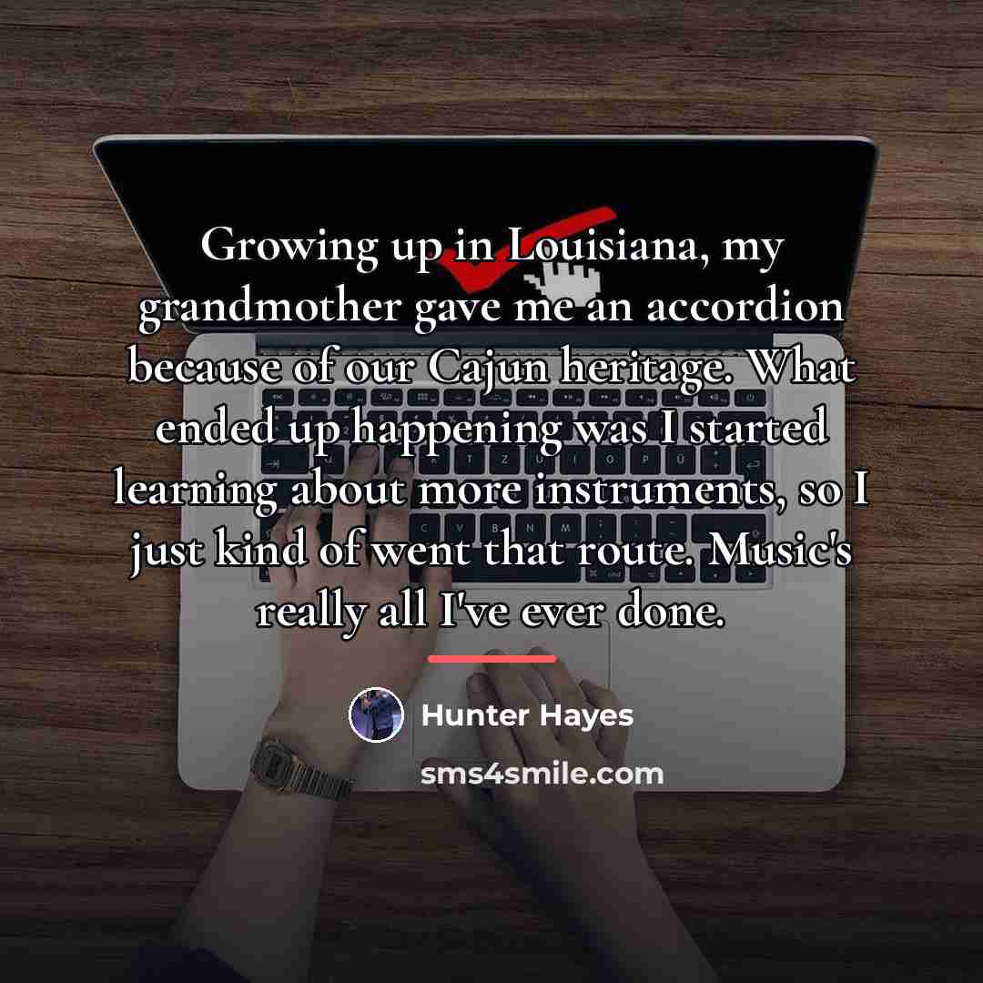 “Growing up in Louisiana, my grandmother gave me an accordion…” quote by Hunter Hayes