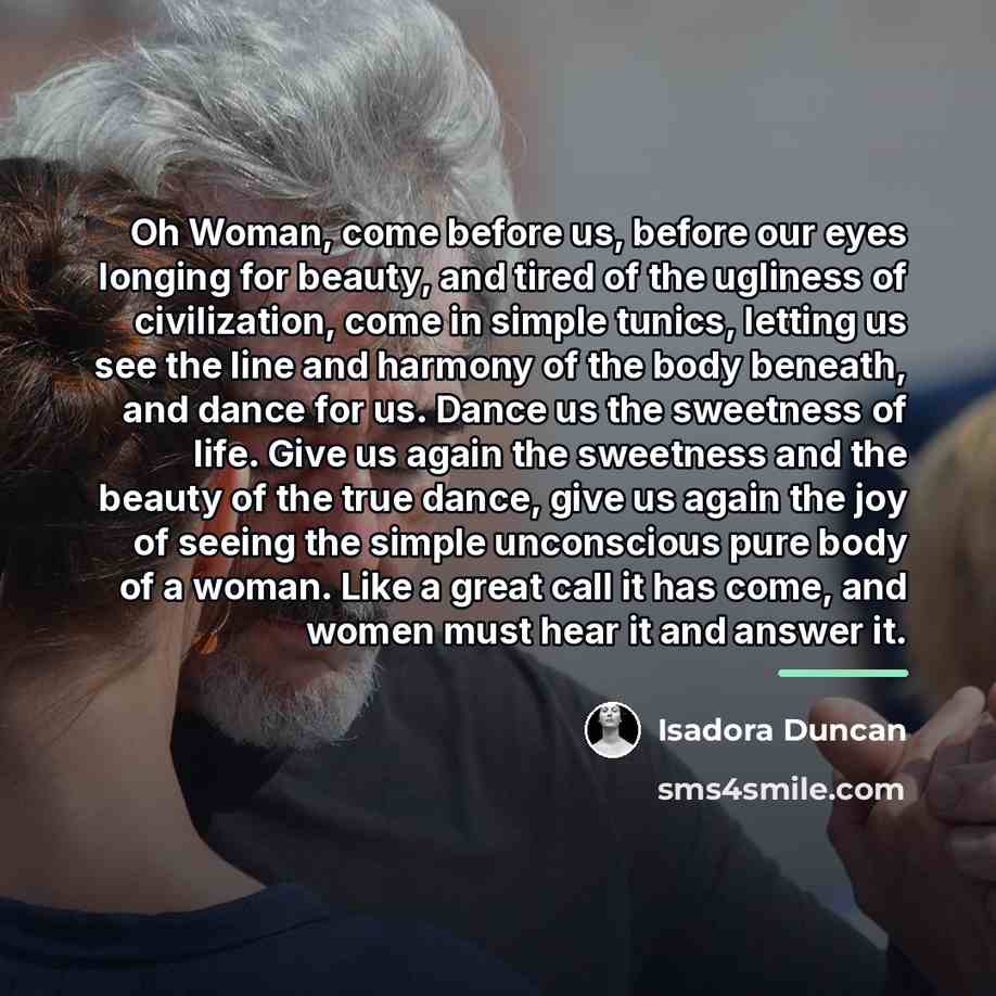 “Oh Woman, come before us, before our eyes longing for…” quote by Isadora Duncan