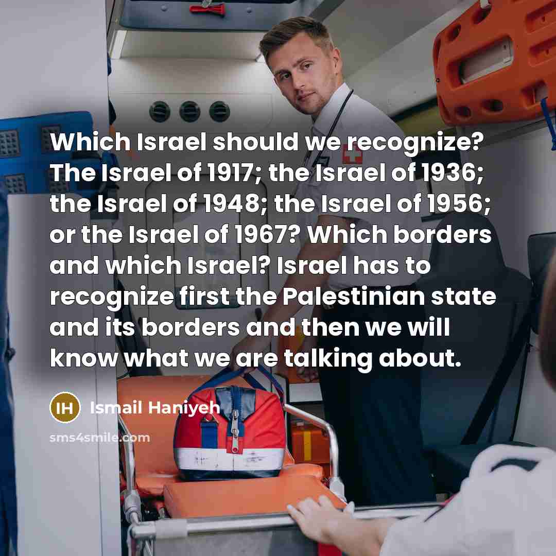 “Which Israel should we recognize? The Israel of 1917; the…” quote by Ismail Haniyeh