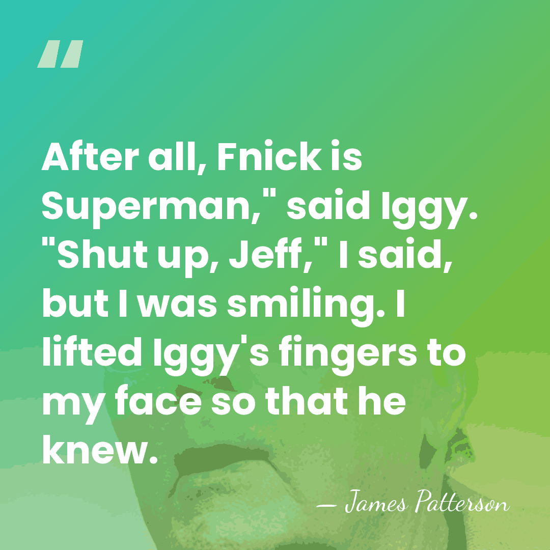 After all, Fnick is Superman," said Iggy. "Shut up, Jeff," I said,&hellip; - James Patterson