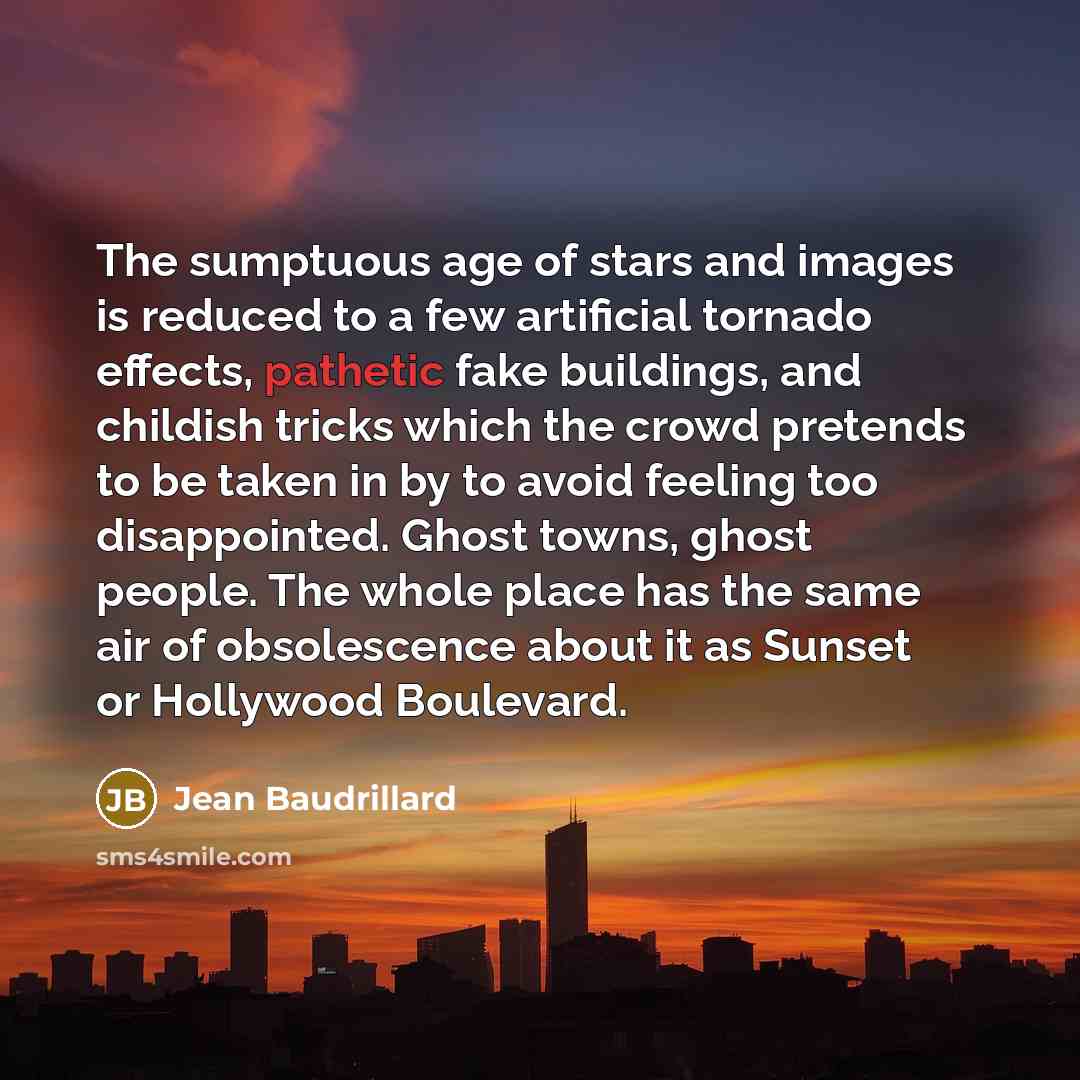 “The sumptuous age of stars and images is reduced to…” quote by Jean Baudrillard