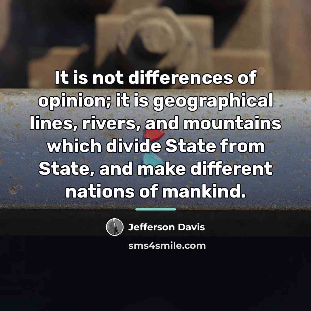 “It is not differences of opinion; it is geographical lines,…” quote by Jefferson Davis