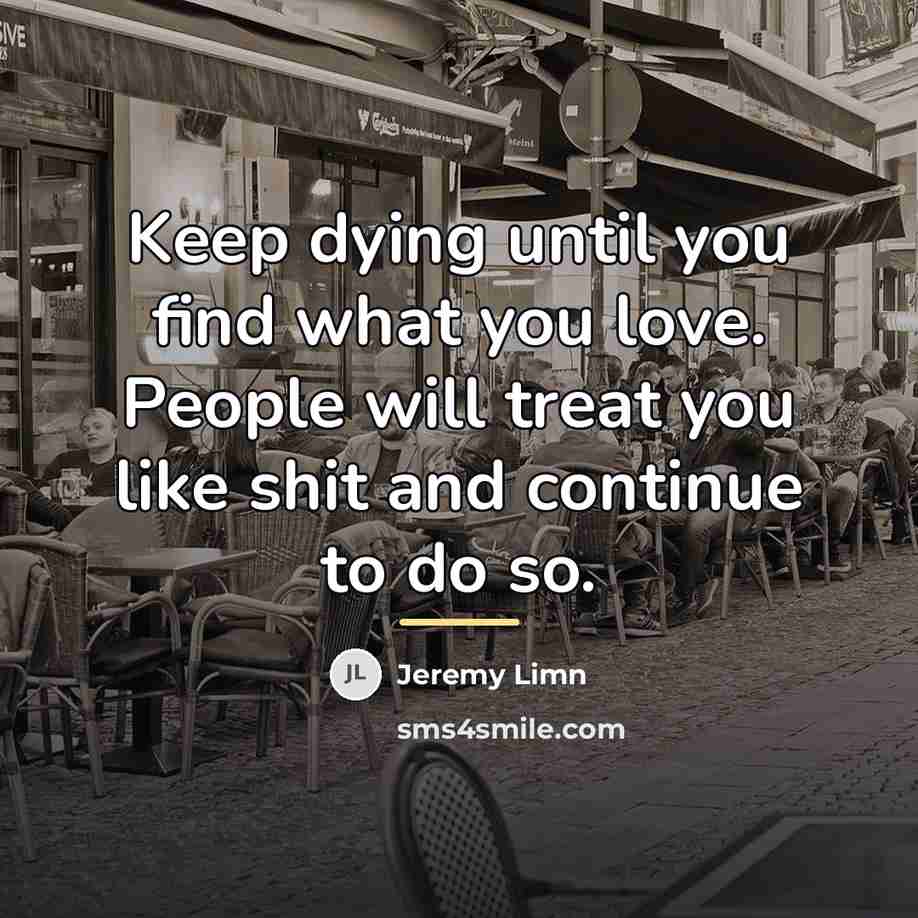 “Keep dying until you find what you love. People will…” quote by Jeremy Limn