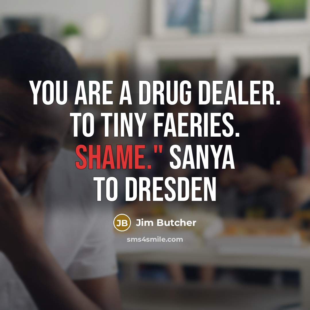 “You are a drug dealer. To tiny faeries. Shame." Sanya…” quote by Jim Butcher