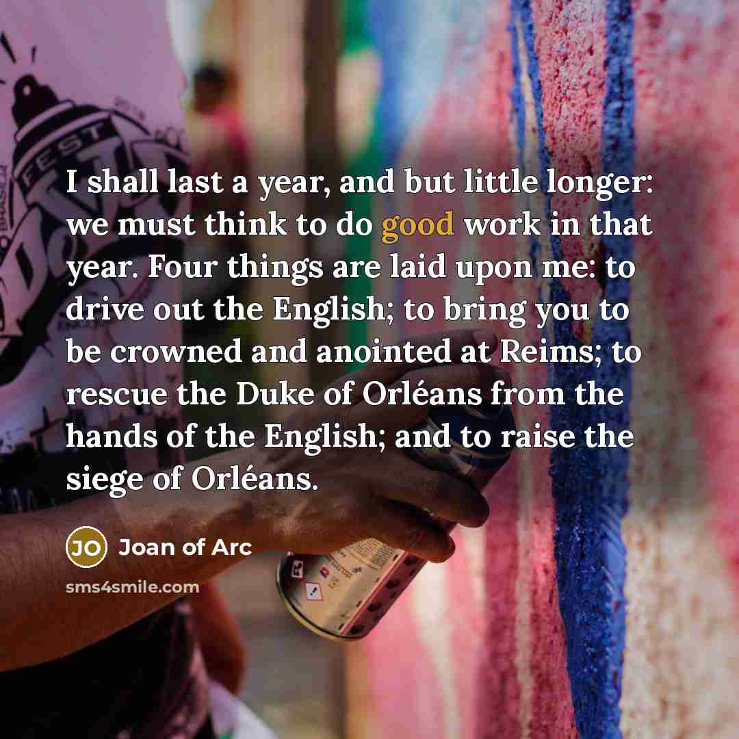 “I shall last a year, and but little longer: we…” quote by Joan of Arc