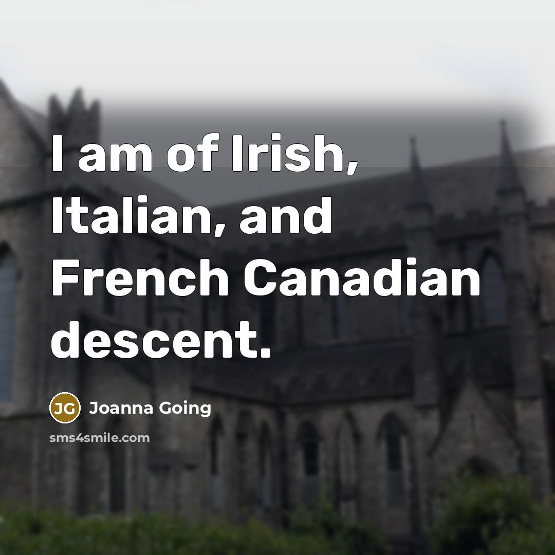 “I am of Irish, Italian, and French Canadian descent.…” quote by Joanna Going