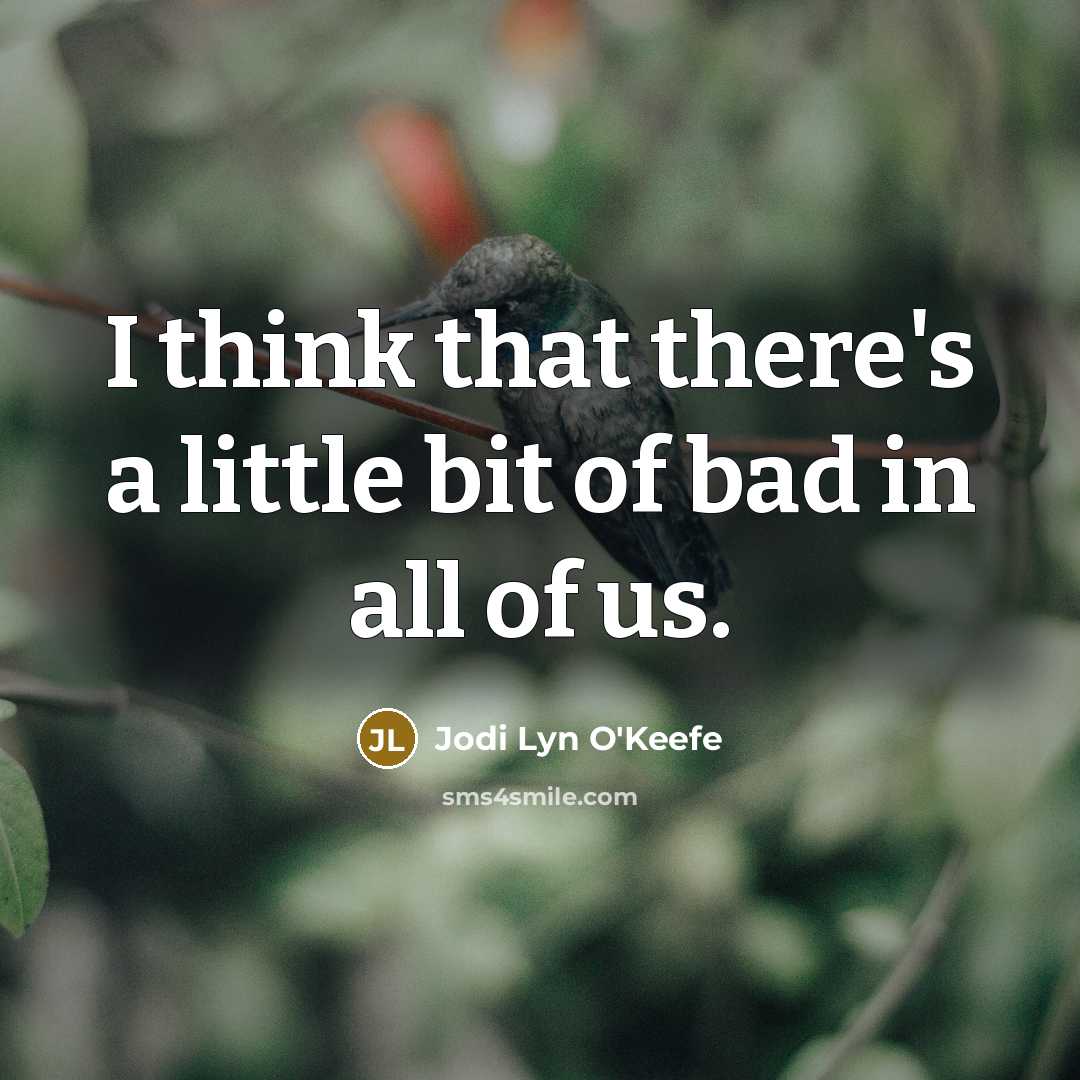 “I think that there's a little bit of bad in…” quote by Jodi Lyn O'Keefe