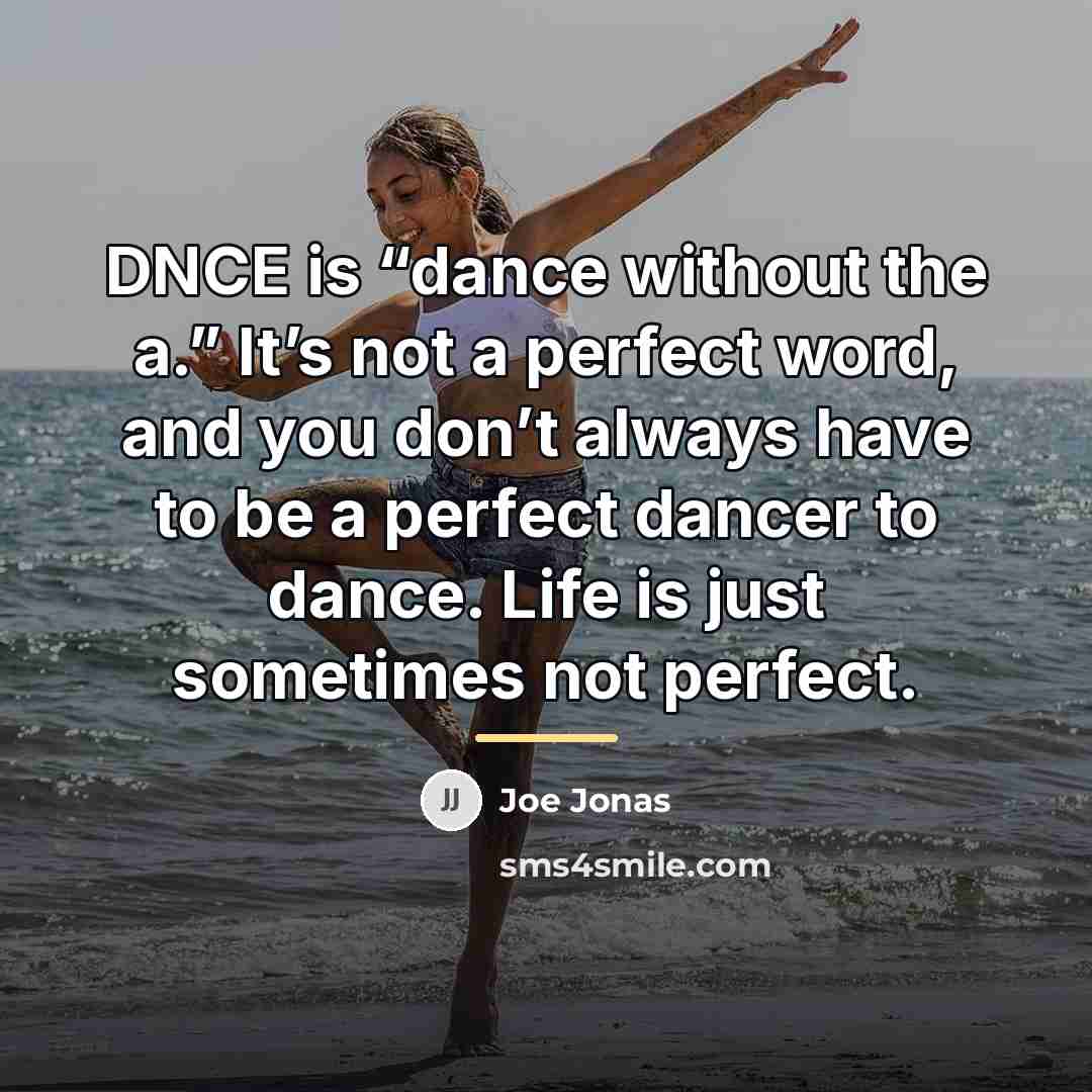 “DNCE is “dance without the a.” It’s not a perfect…” quote by Joe Jonas