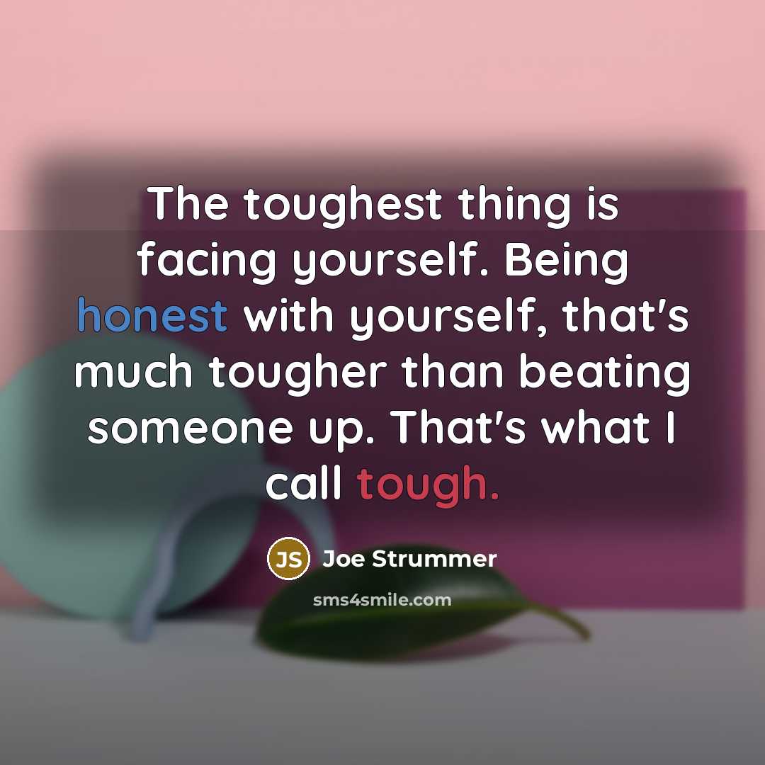“The toughest thing is facing yourself. Being honest with yourself,…” quote by Joe Strummer