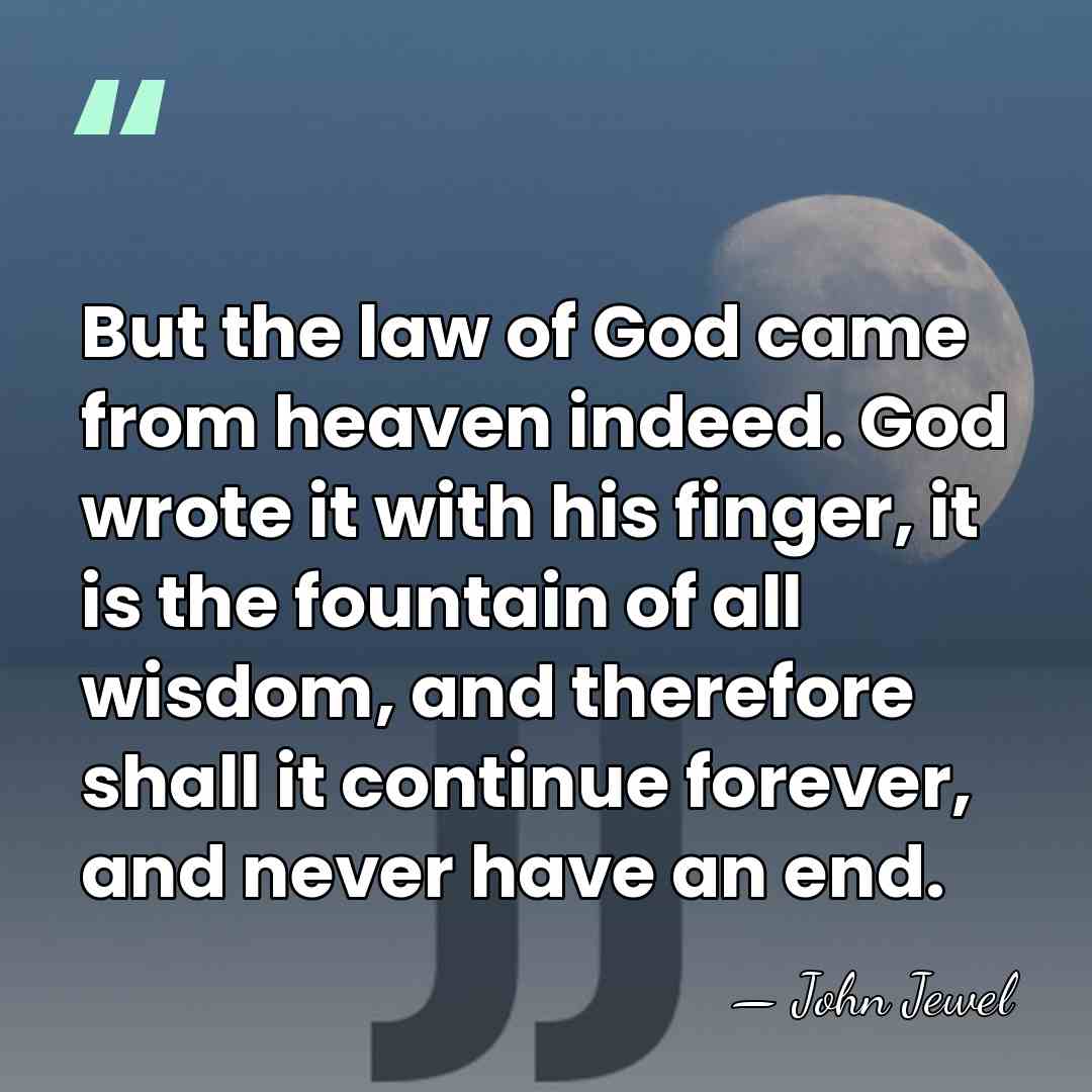 But the law of God came from heaven indeed. God wrote it&hellip; - John Jewel