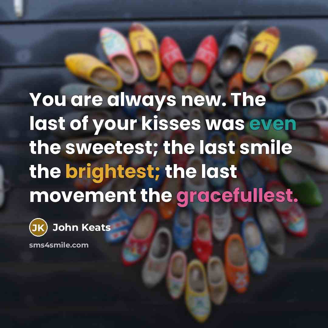 “You are always new. The last of your kisses was…” quote by John Keats