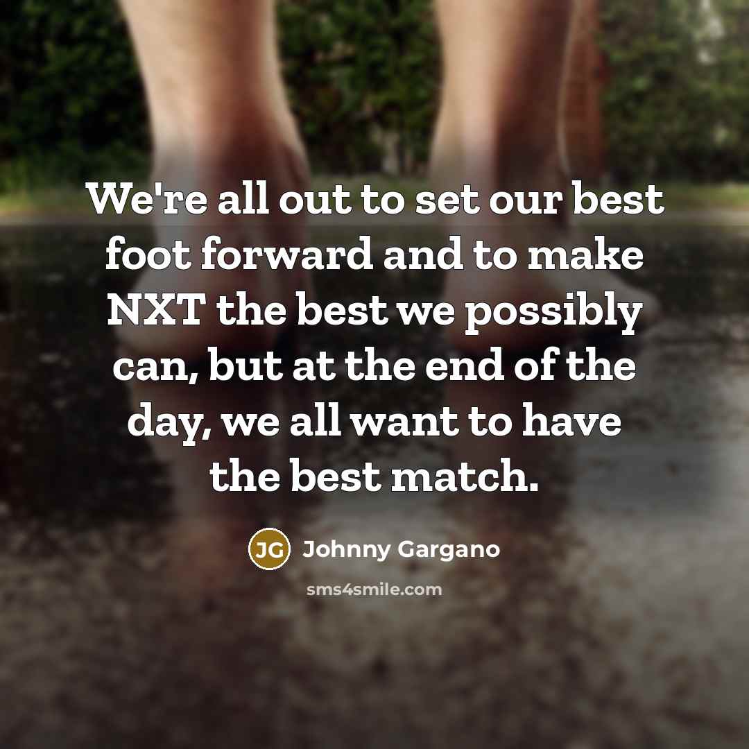 “We're all out to set our best foot forward and…” quote by Johnny Gargano