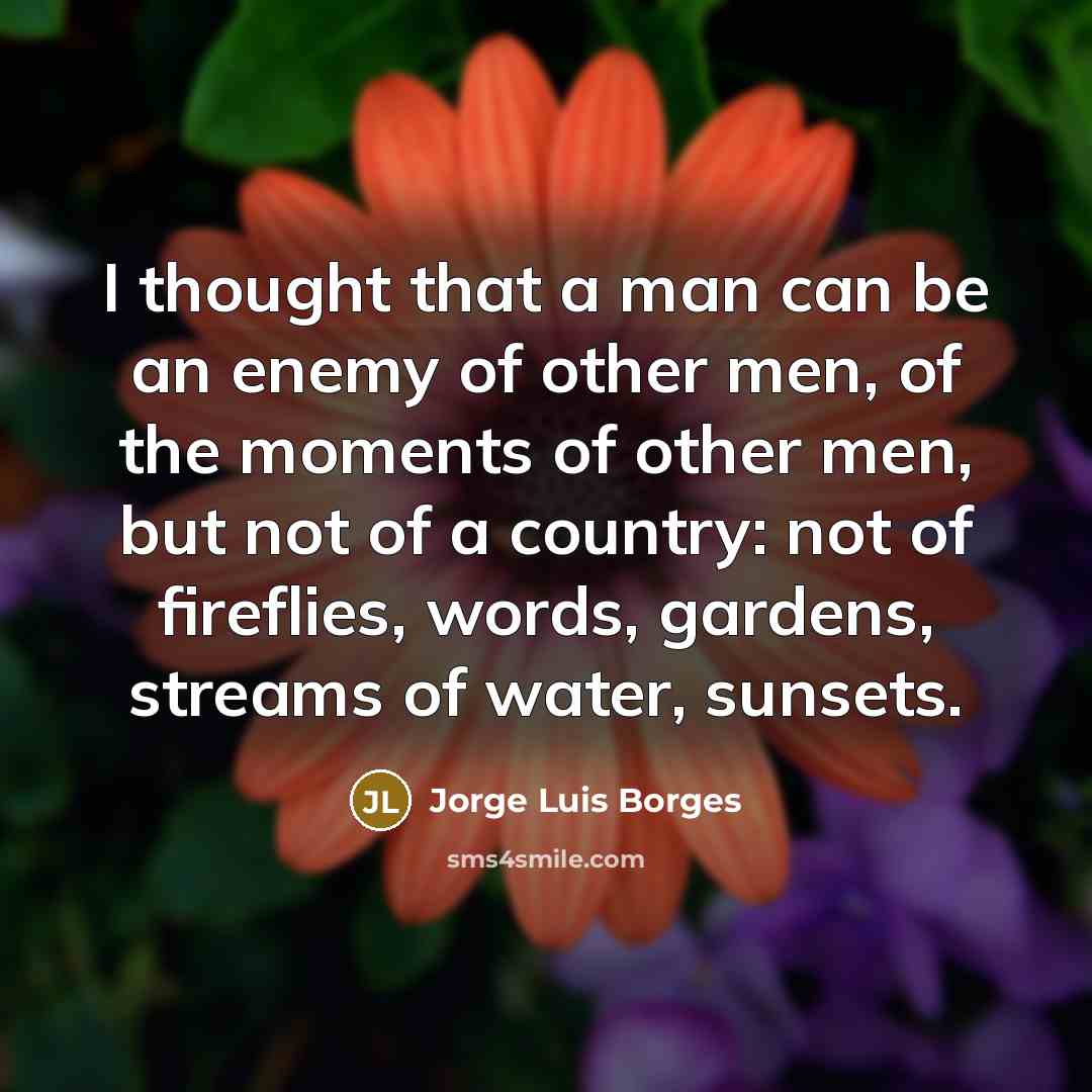 “I thought that a man can be an enemy of…” quote by Jorge Luis Borges