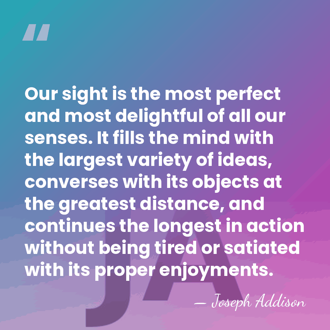 Our sight is the most perfect and most delightful of all our&hellip; - Joseph Addison