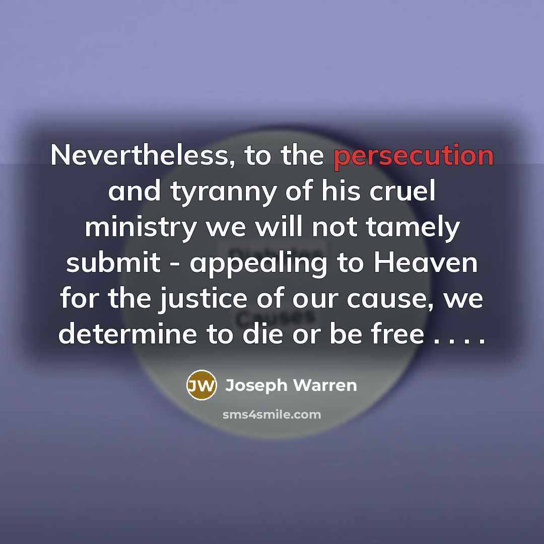 “Nevertheless, to the persecution and tyranny of his cruel ministry…” quote by Joseph Warren