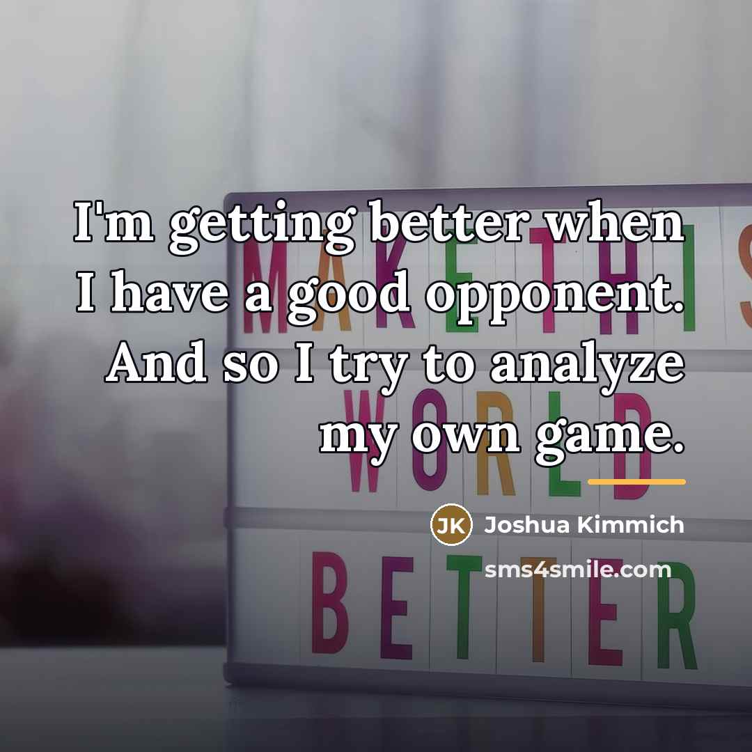 “I'm getting better when I have a good opponent. And…” quote by Joshua Kimmich