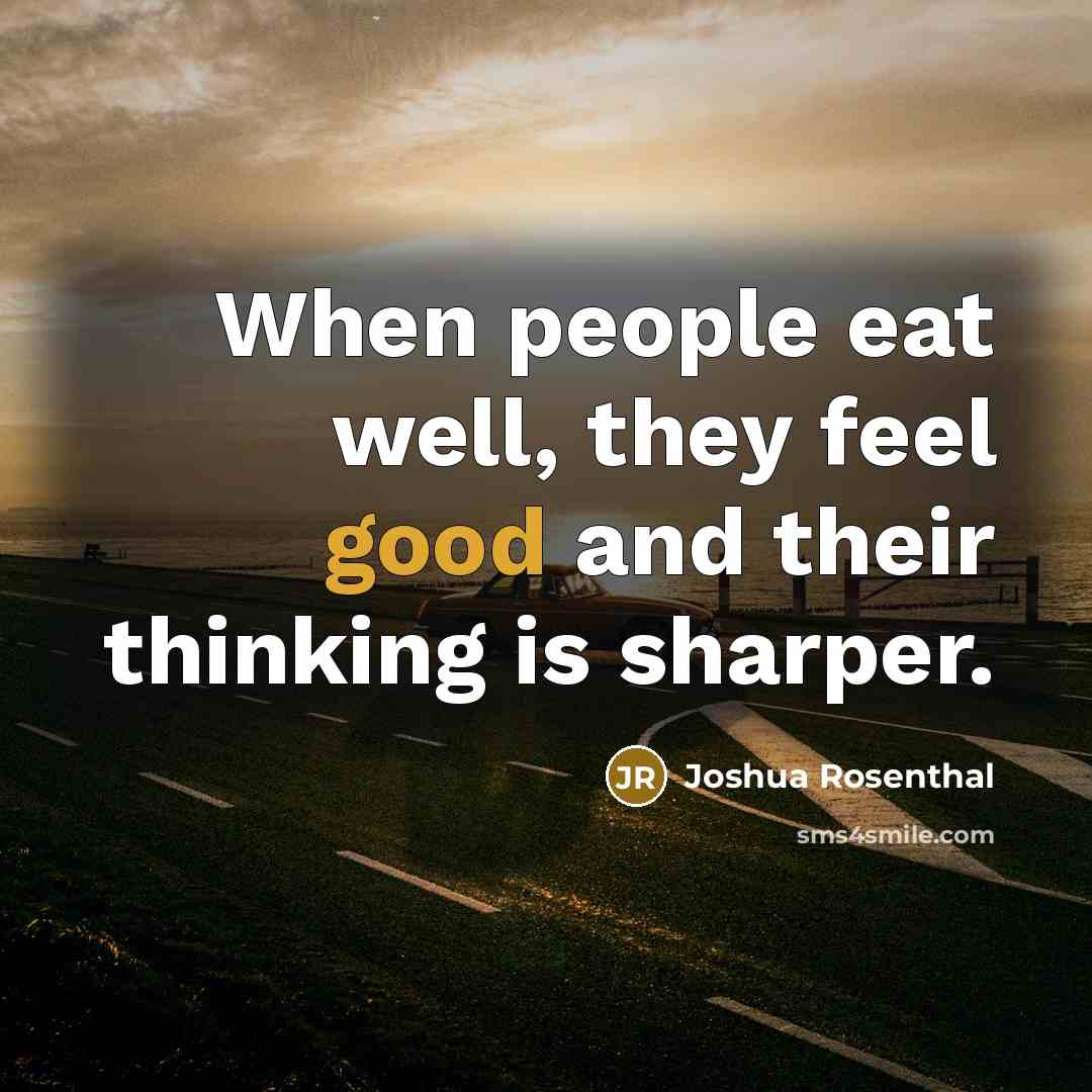 “When people eat well, they feel good and their thinking…” quote by Joshua Rosenthal