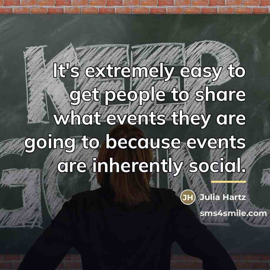 “It's extremely easy to get people to share what events…” quote by Julia Hartz