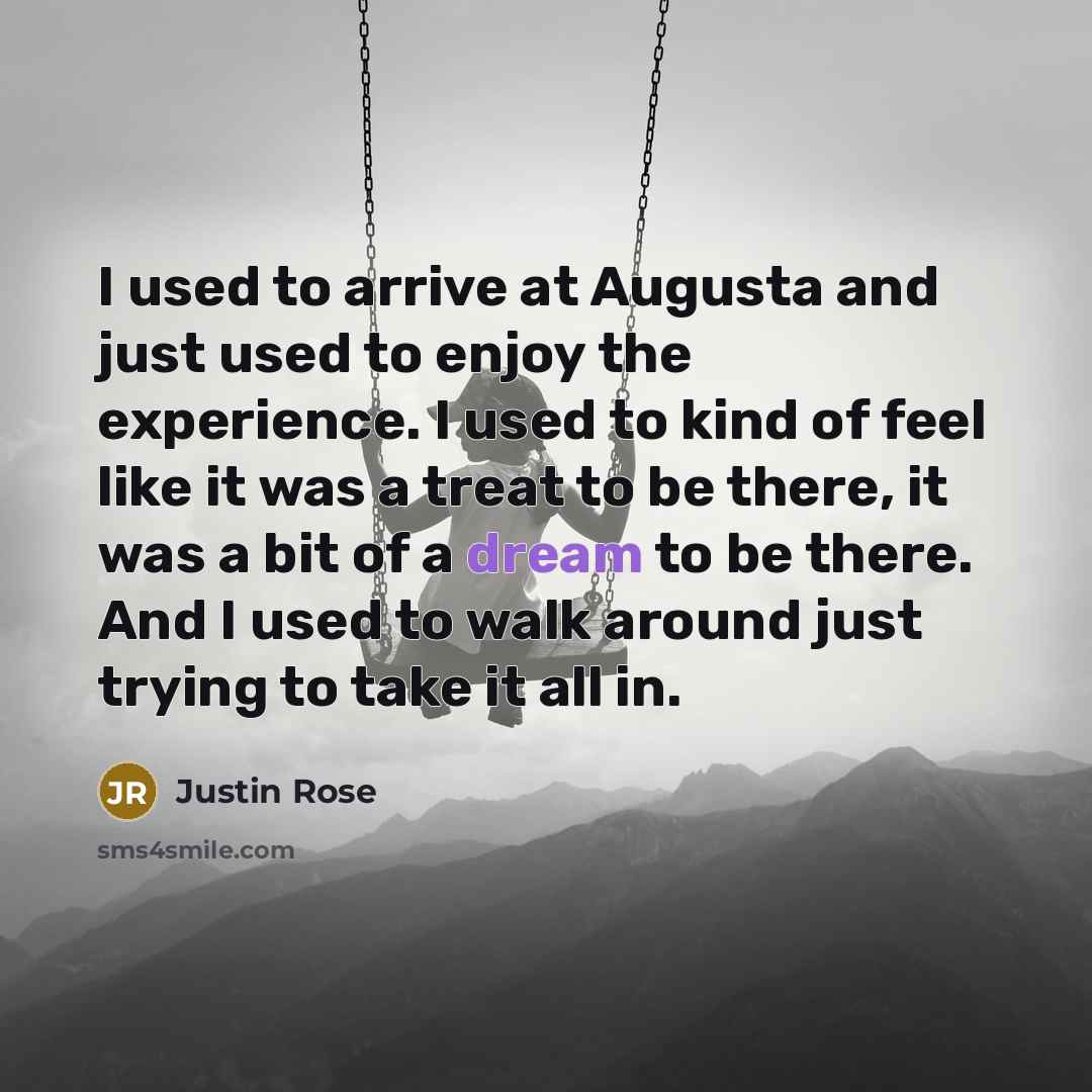 “I used to arrive at Augusta and just used to…” quote by Justin Rose