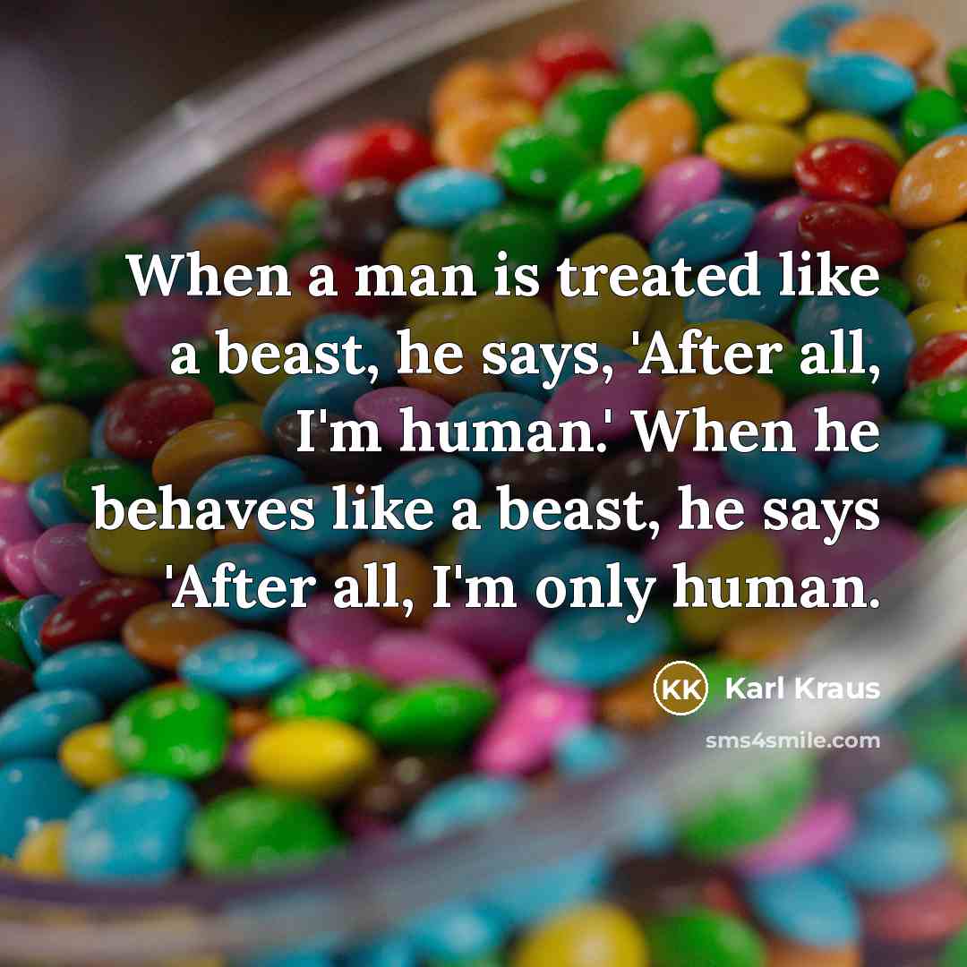“When a man is treated like a beast, he says,…” quote by Karl Kraus