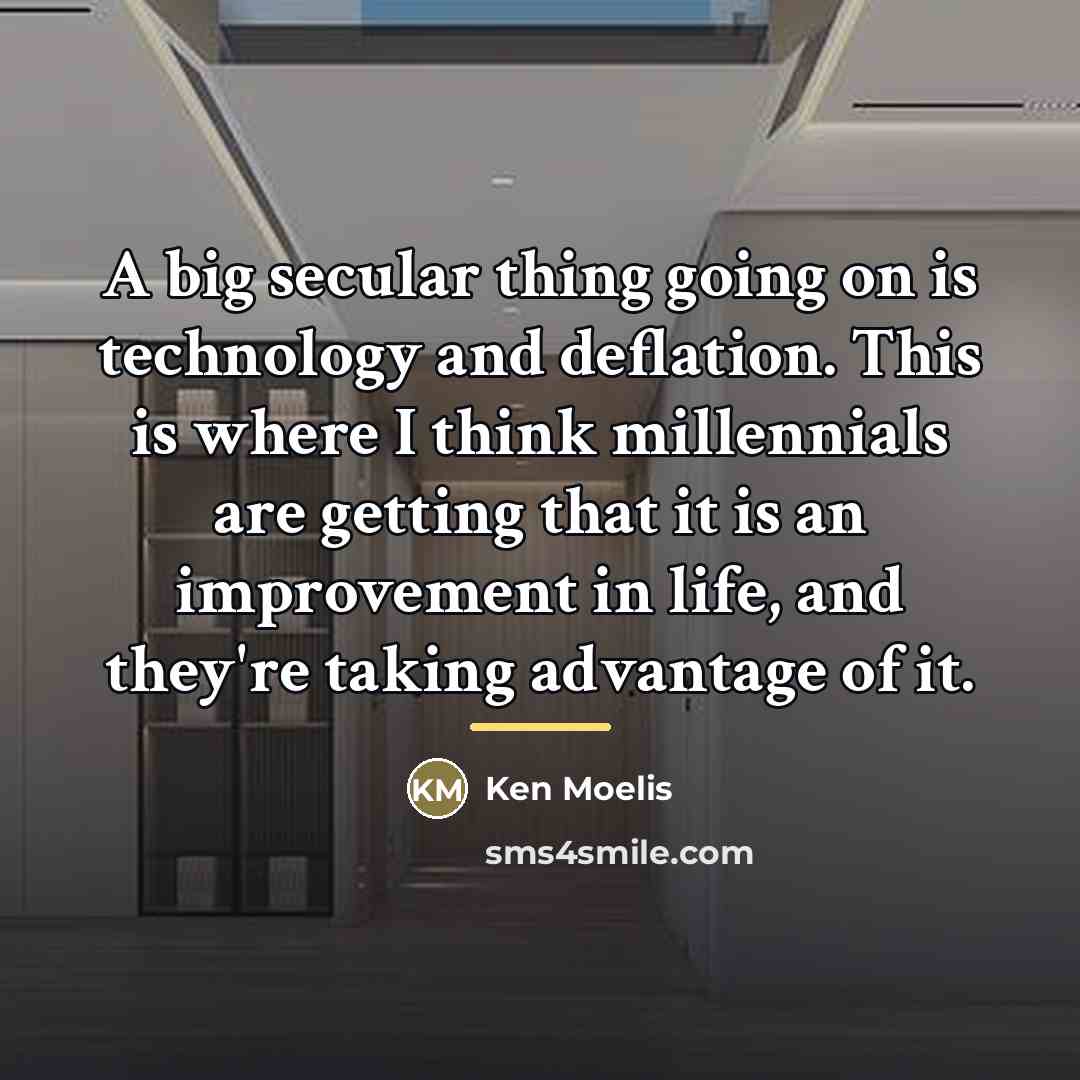 “A big secular thing going on is technology and deflation.…” quote by Ken Moelis