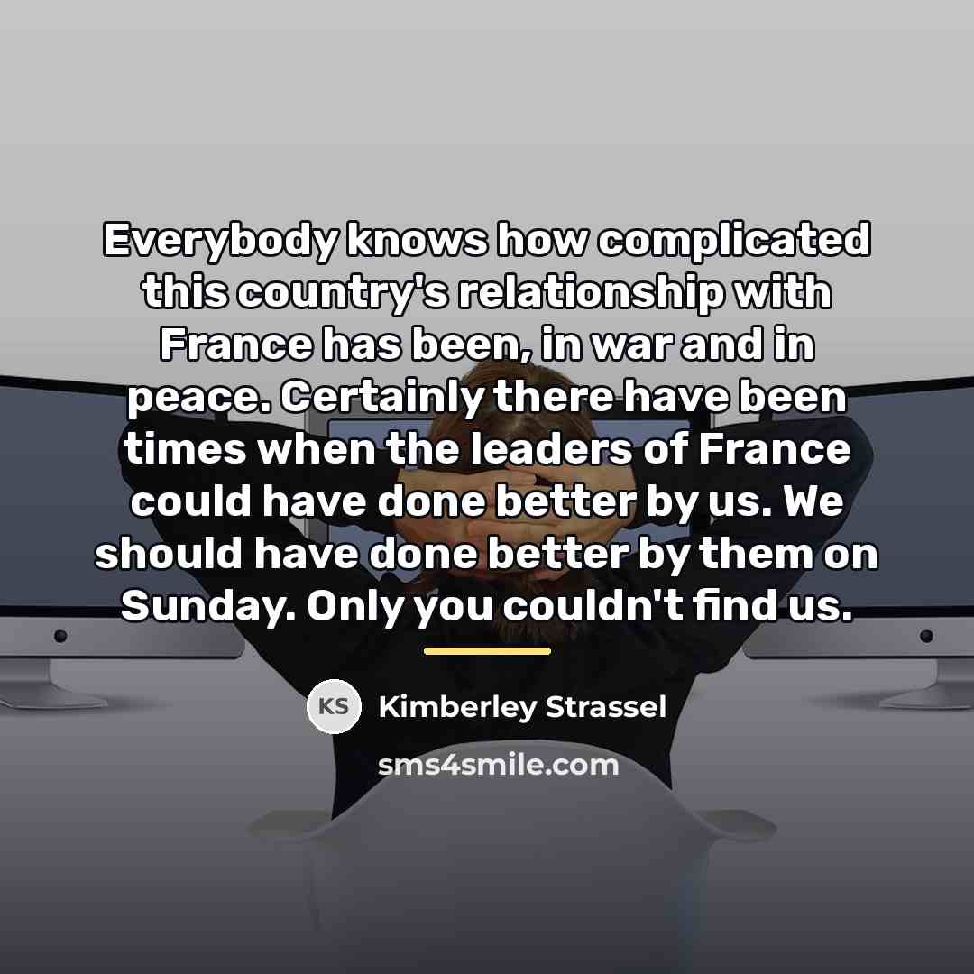 “Everybody knows how complicated this country's relationship with France has…” quote by Kimberley Strassel