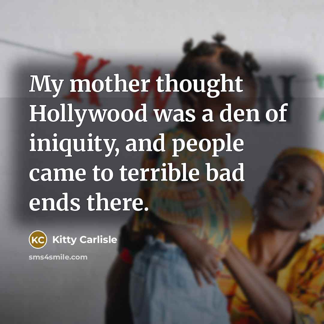“My mother thought Hollywood was a den of iniquity, and…” quote by Kitty Carlisle