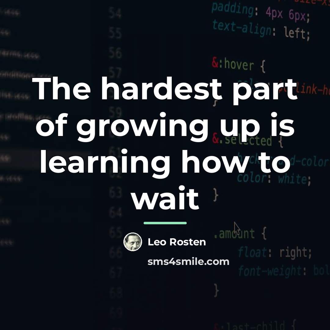 “The hardest part of growing up is learning how to…” quote by Leo Rosten