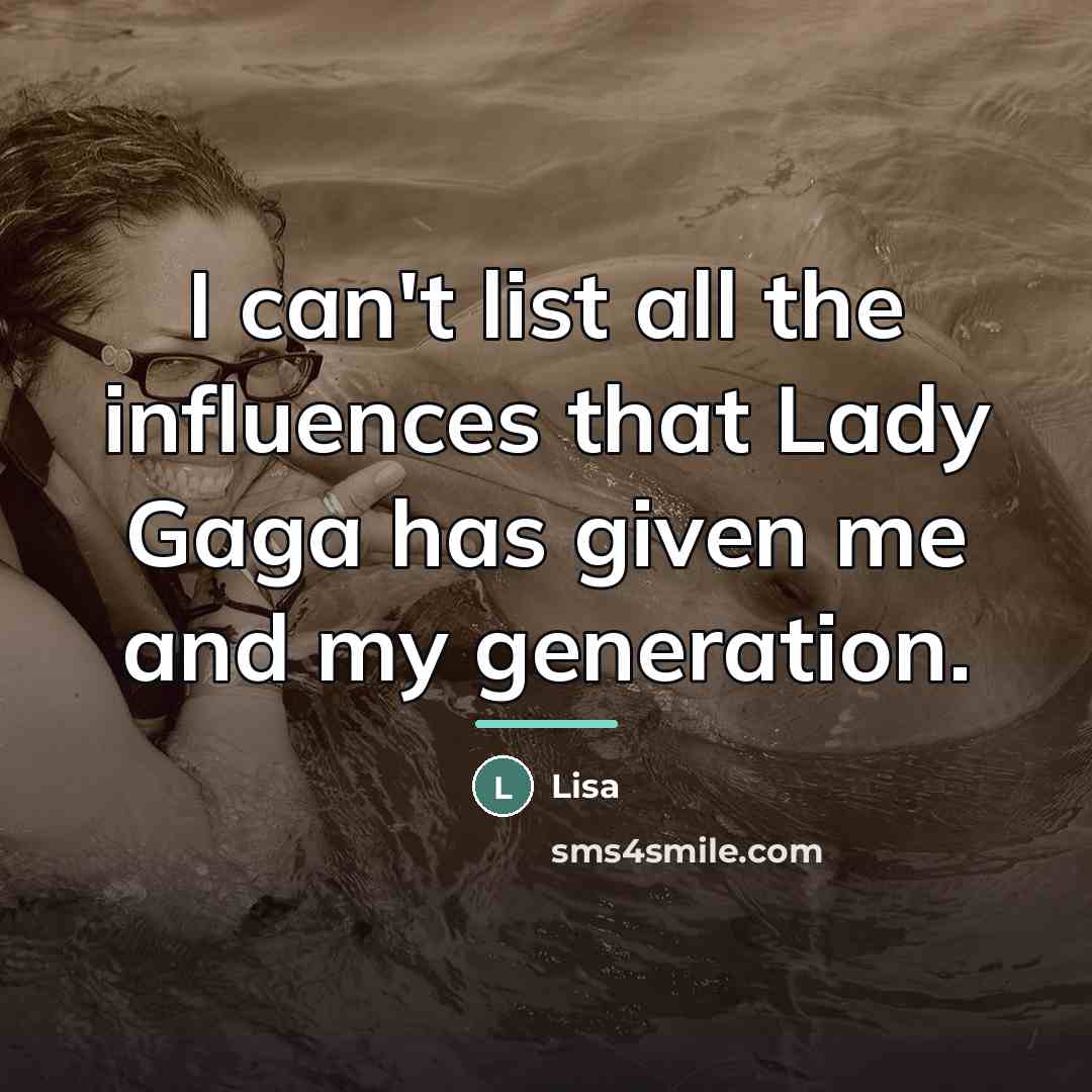“I can't list all the influences that Lady Gaga has…” quote by Lisa