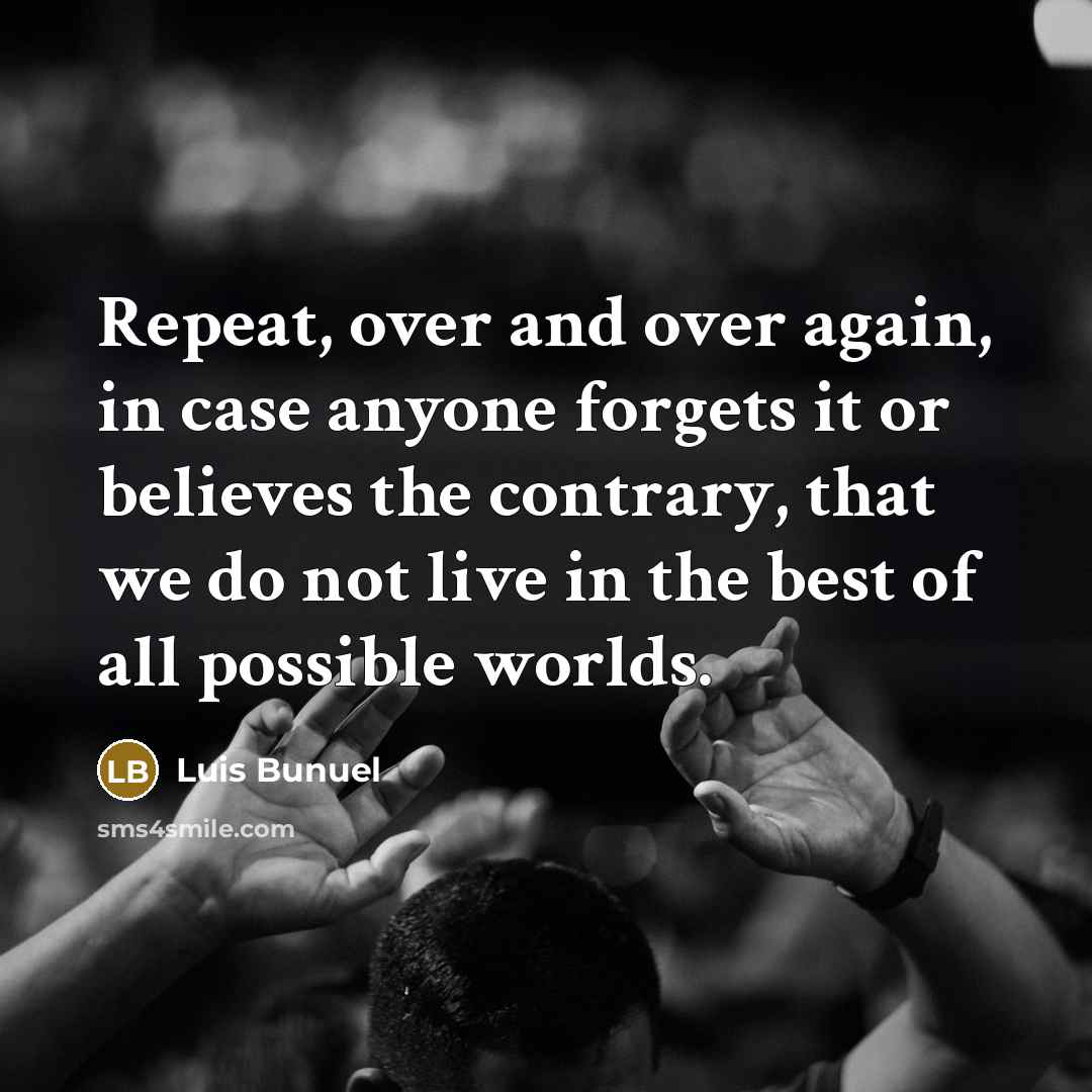 “Repeat, over and over again, in case anyone forgets it…” quote by Luis Bunuel