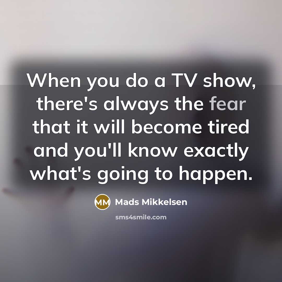 “When you do a TV show, there's always the fear…” quote by Mads Mikkelsen