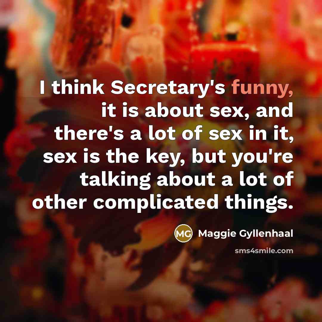 “I think Secretary's funny, it is about sex, and there's…” quote by Maggie Gyllenhaal
