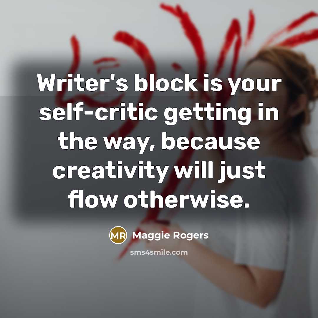 “Writer's block is your self-critic getting in the way, because…” quote by Maggie Rogers