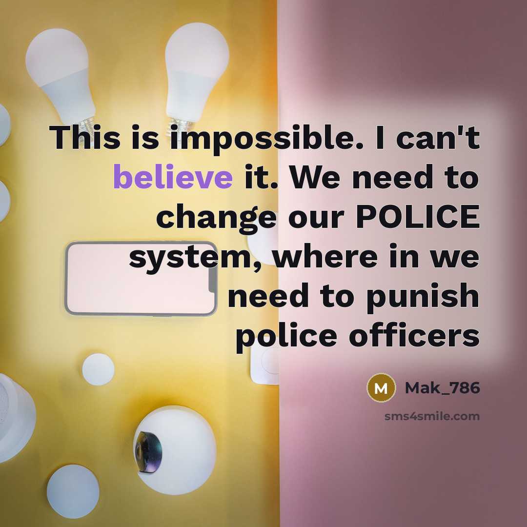 “This is impossible. I can't believe it. We need to change our POLICE system, where in we need to punish police officers” quote by Mak_786