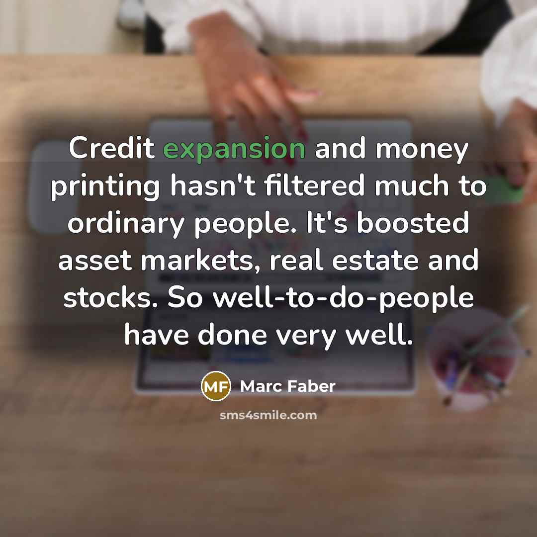 “Credit expansion and money printing hasn't filtered much to ordinary…” quote by Marc Faber