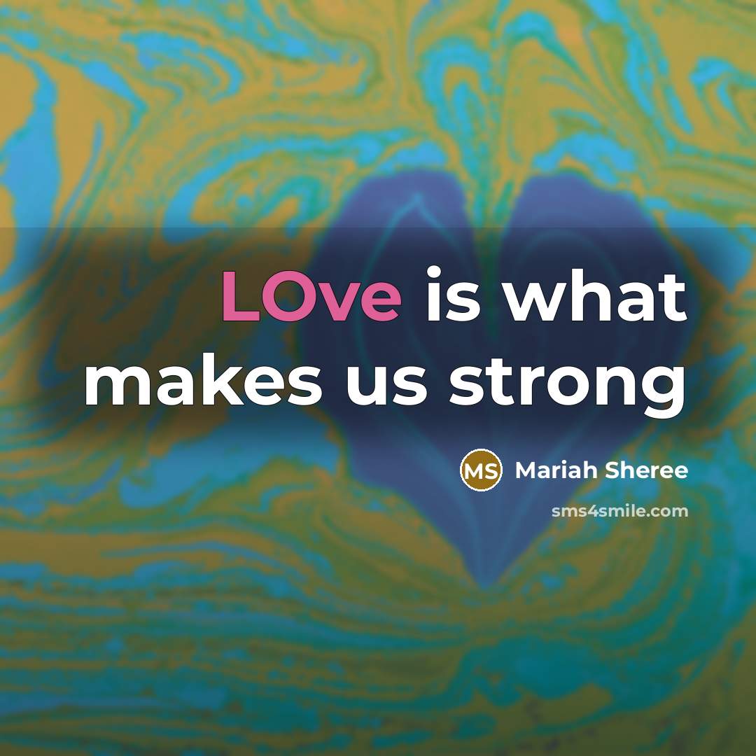 “LOve is what makes us strong…” quote by Mariah Sheree