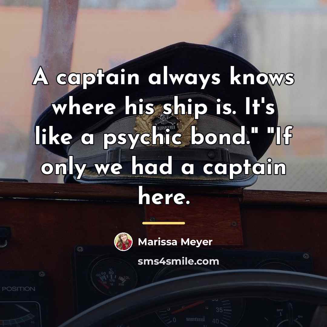 “A captain always knows where his ship is. It's like…” quote by Marissa Meyer
