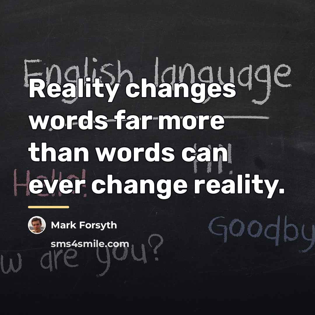 “Reality changes words far more than words can ever change…” quote by Mark Forsyth